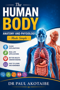 The Human Body: Anatomy and Physiology Made Simple