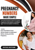 Pregnancy Numbers Made Simple: A Practical Guide to Safe Conception, Pregnancy Calculations, and Baby's Age