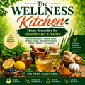 The Wellness Kitchen: Home Remedies for Health and Vitality